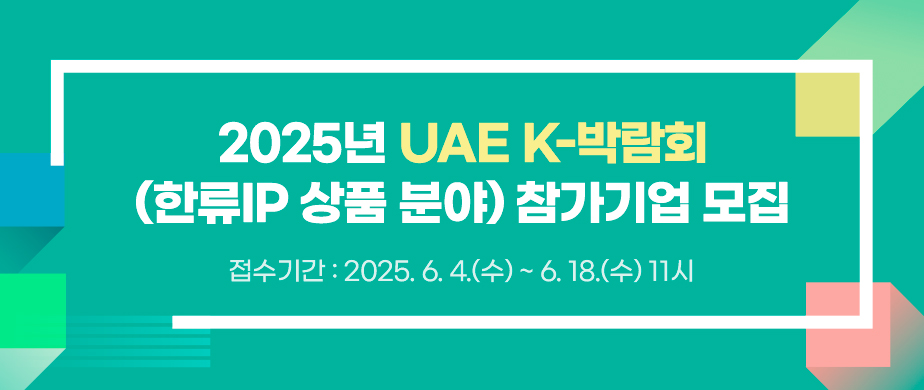 2025년 UAE K-박람회(한류IP 상품 분야) 참가기업 모집/ 접수기간:2025. 6. 4.(수) ~ 2025. 6. 18.(수) 11:00